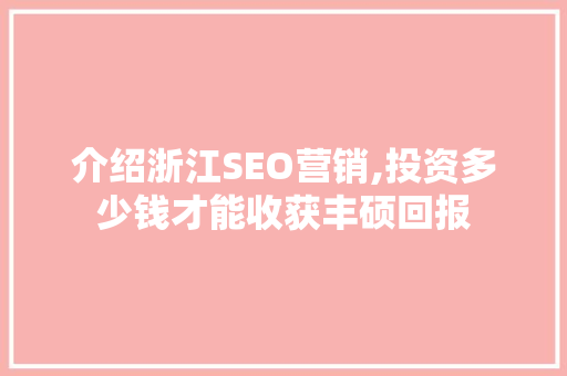 介绍浙江SEO营销,投资多少钱才能收获丰硕回报