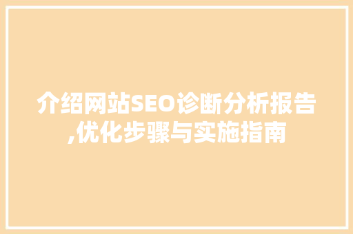 介绍网站SEO诊断分析报告,优化步骤与实施指南