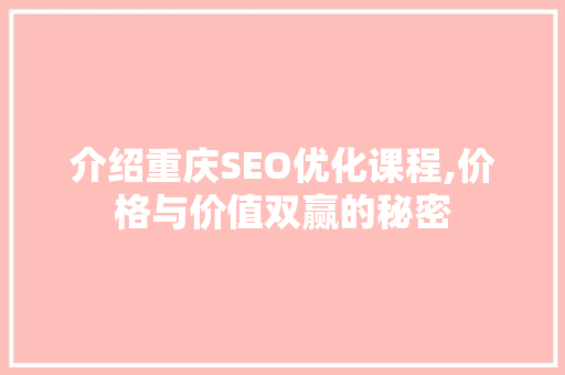 介绍重庆SEO优化课程,价格与价值双赢的秘密