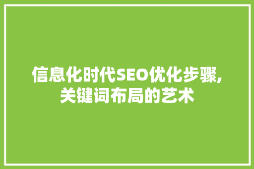 信息化时代SEO优化步骤,关键词布局的艺术