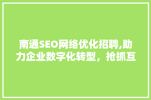 南通SEO网络优化招聘,助力企业数字化转型，抢抓互联网发展新机遇