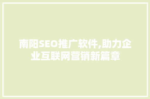 南阳SEO推广软件,助力企业互联网营销新篇章