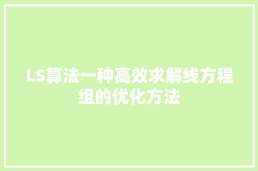 LS算法一种高效求解线方程组的优化方法