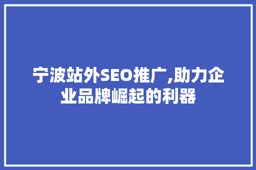 宁波站外SEO推广,助力企业品牌崛起的利器