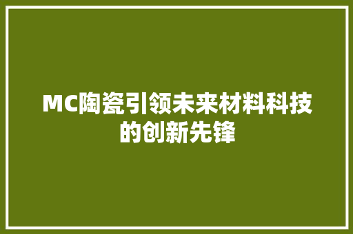 MC陶瓷引领未来材料科技的创新先锋