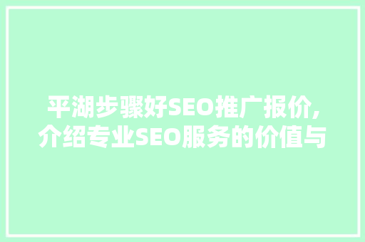 平湖步骤好SEO推广报价,介绍专业SEO服务的价值与优势