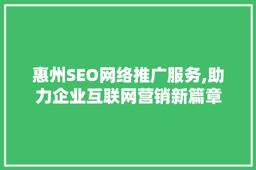 惠州SEO网络推广服务,助力企业互联网营销新篇章