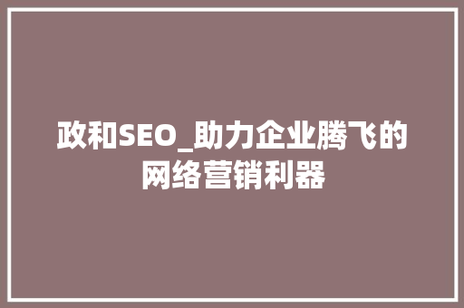 政和SEO_助力企业腾飞的网络营销利器  第1张
