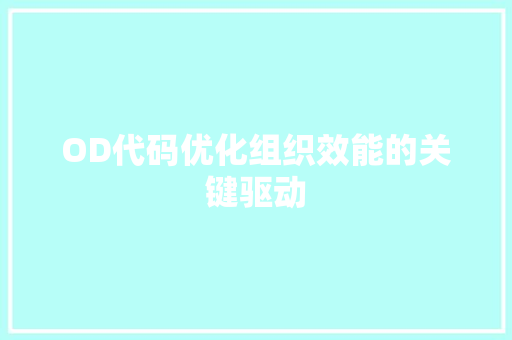 OD代码优化组织效能的关键驱动  第1张