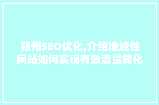 朔州SEO优化,介绍地域性网站如何实现有效流量转化