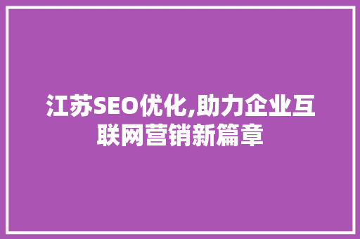 江苏SEO优化,助力企业互联网营销新篇章