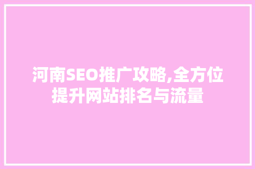 河南SEO推广攻略,全方位提升网站排名与流量