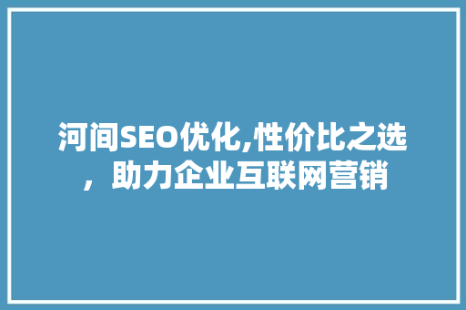 河间SEO优化,性价比之选，助力企业互联网营销