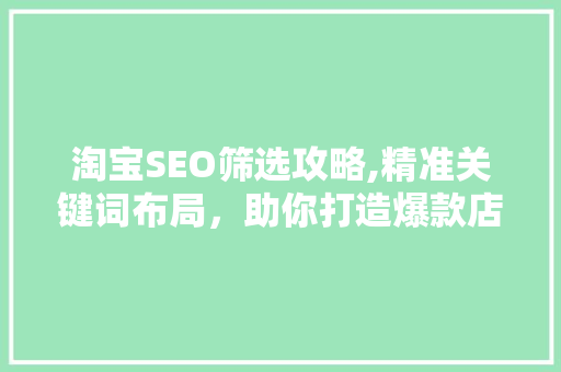 淘宝SEO筛选攻略,精准关键词布局，助你打造爆款店铺