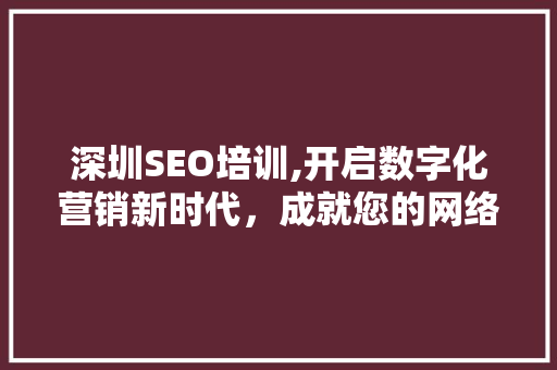 深圳SEO培训,开启数字化营销新时代，成就您的网络营销梦想