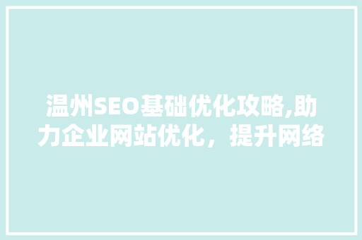 温州SEO基础优化攻略,助力企业网站优化，提升网络曝光度