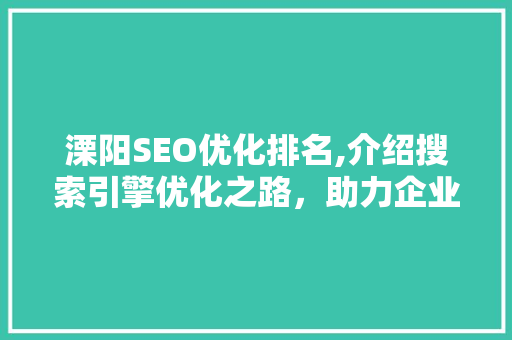 溧阳SEO优化排名,介绍搜索引擎优化之路，助力企业抢占市场先机