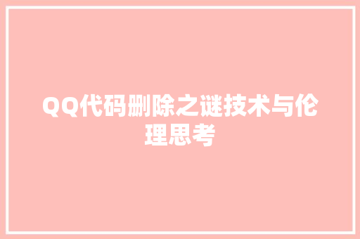 QQ代码删除之谜技术与伦理思考