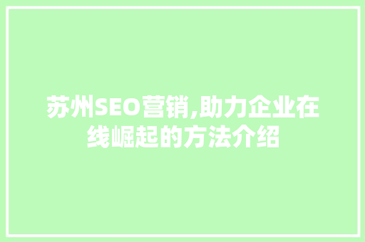 苏州SEO营销,助力企业在线崛起的方法介绍