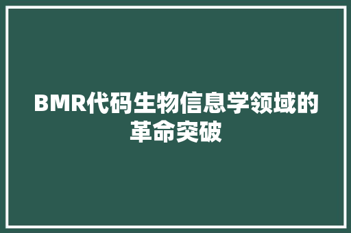 BMR代码生物信息学领域的革命突破