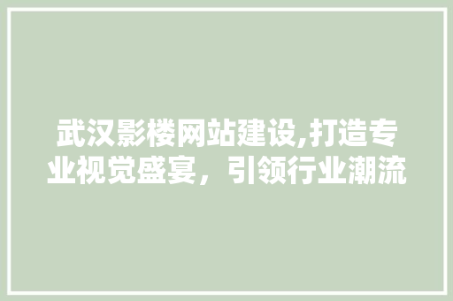 武汉影楼网站建设,打造专业视觉盛宴，引领行业潮流