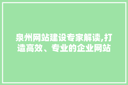 泉州网站建设专家解读,打造高效、专业的企业网站