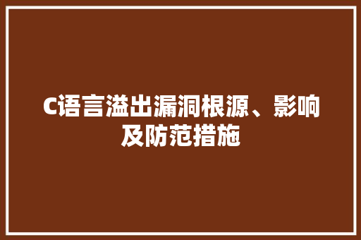 C语言溢出漏洞根源、影响及防范措施