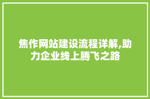 焦作网站建设流程详解,助力企业线上腾飞之路