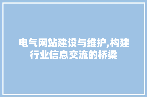 电气网站建设与维护,构建行业信息交流的桥梁