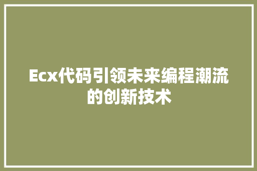Ecx代码引领未来编程潮流的创新技术
