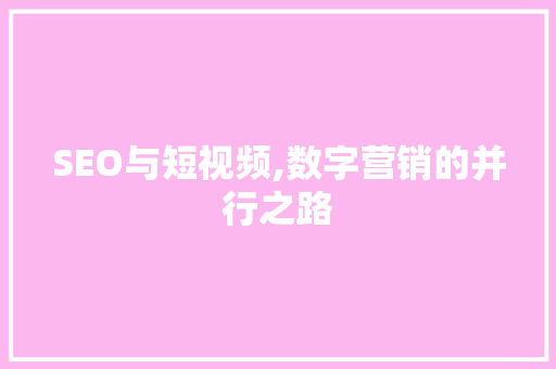 SEO与短视频,数字营销的并行之路