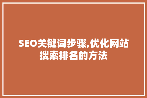 SEO关键词步骤,优化网站搜索排名的方法
