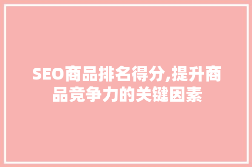 SEO商品排名得分,提升商品竞争力的关键因素