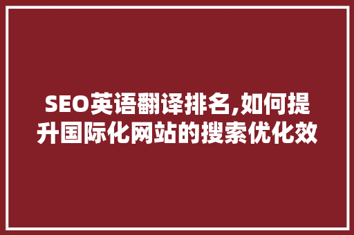 SEO英语翻译排名,如何提升国际化网站的搜索优化效果