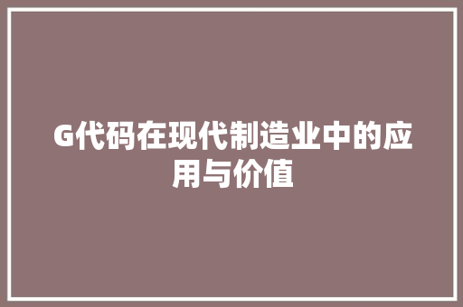 G代码在现代制造业中的应用与价值