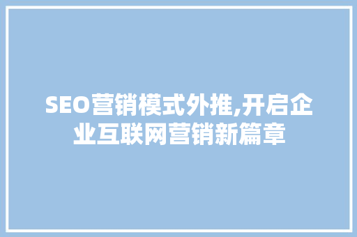 SEO营销模式外推,开启企业互联网营销新篇章