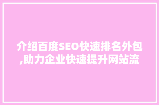 介绍百度SEO快速排名外包,助力企业快速提升网站流量与品牌影响力