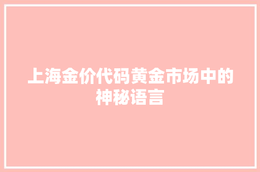 上海金价代码黄金市场中的神秘语言