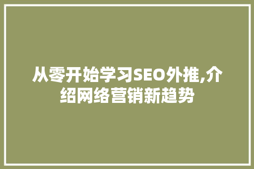 从零开始学习SEO外推,介绍网络营销新趋势
