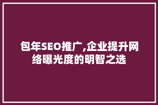 包年SEO推广,企业提升网络曝光度的明智之选