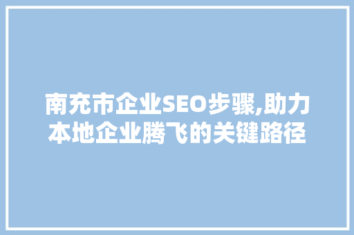 南充市企业SEO步骤,助力本地企业腾飞的关键路径