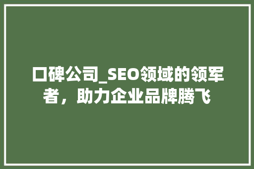 口碑公司_SEO领域的领军者，助力企业品牌腾飞