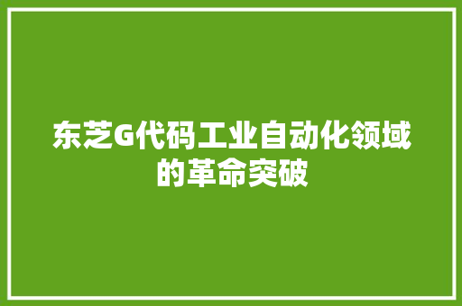 东芝G代码工业自动化领域的革命突破