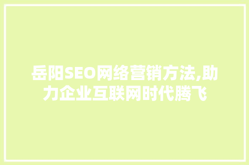 岳阳SEO网络营销方法,助力企业互联网时代腾飞