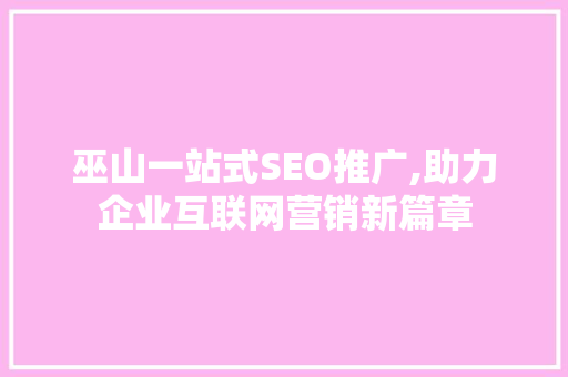 巫山一站式SEO推广,助力企业互联网营销新篇章