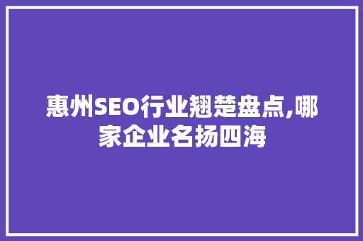 惠州SEO行业翘楚盘点,哪家企业名扬四海