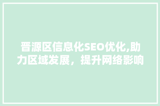 晋源区信息化SEO优化,助力区域发展，提升网络影响力