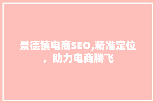 景德镇电商SEO,精准定位，助力电商腾飞