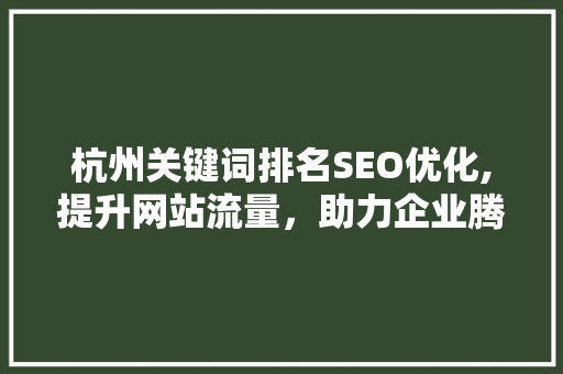 杭州关键词排名SEO优化,提升网站流量，助力企业腾飞