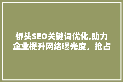 桥头SEO关键词优化,助力企业提升网络曝光度，抢占市场先机